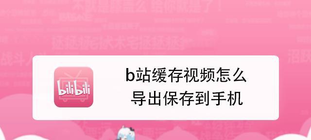 手机b站缓存视频怎么导出？导出步骤是什么？